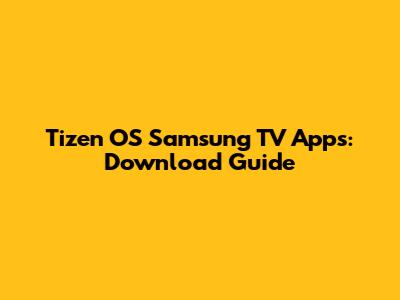 Tizen OS Samsung TV Apps: Download Guide