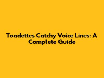 Toadette's Catchy Voice Lines: A Complete Guide