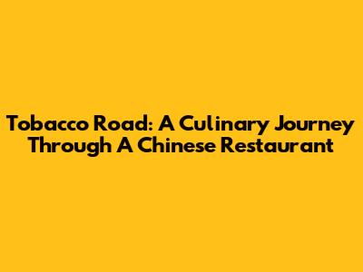 Tobacco Road: A Culinary Journey Through A Chinese Restaurant