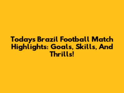 Today's Brazil Football Match Highlights: Goals, Skills, And Thrills!