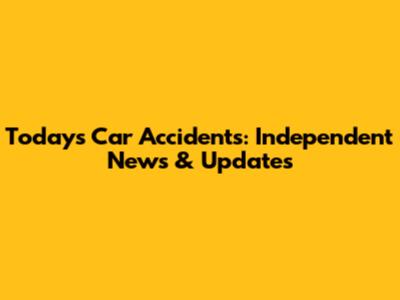 Today's Car Accidents: Independent News & Updates