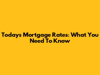 Today's Mortgage Rates: What You Need To Know