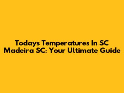 Today's Temperatures In SC Madeira SC: Your Ultimate Guide