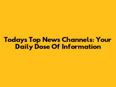 Today's Top News Channels: Your Daily Dose Of Information