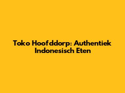 Toko Hoofddorp: Authentiek Indonesisch Eten