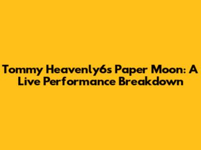 Tommy Heavenly6's Paper Moon: A Live Performance Breakdown