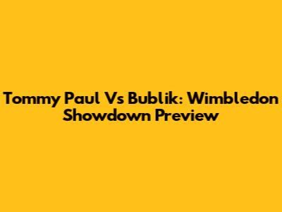 Tommy Paul Vs Bublik: Wimbledon Showdown Preview