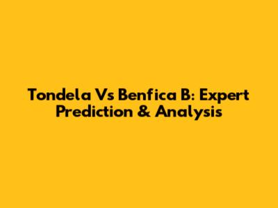 Tondela Vs Benfica B: Expert Prediction & Analysis