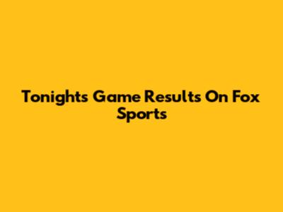 Tonight's Game Results On Fox Sports