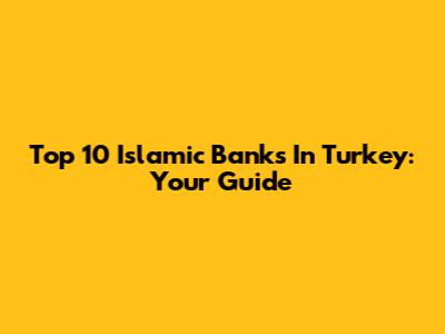 Top 10 Islamic Banks In Turkey: Your Guide