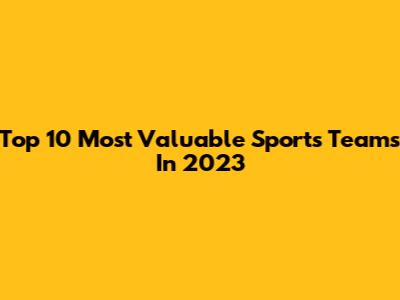 Top 10 Most Valuable Sports Teams In 2023