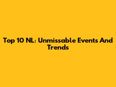 Top 10 NL: Unmissable Events And Trends