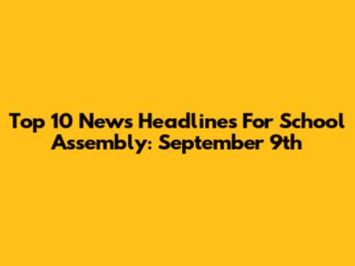 Top 10 News Headlines For School Assembly: September 9th