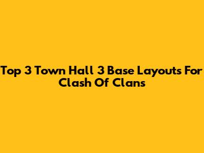 Top 3 Town Hall 3 Base Layouts For Clash Of Clans