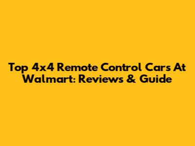 Top 4x4 Remote Control Cars At Walmart: Reviews & Guide