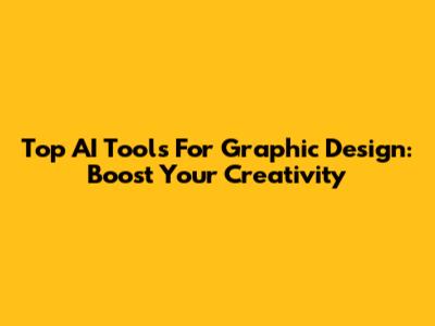 Top AI Tools For Graphic Design: Boost Your Creativity