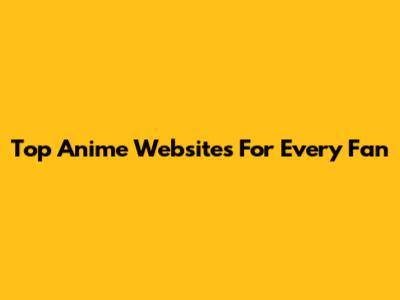 Top Anime Websites For Every Fan