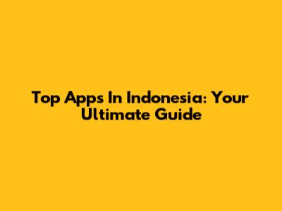 Top Apps In Indonesia: Your Ultimate Guide
