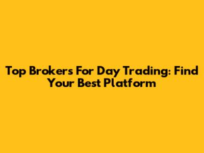 Top Brokers For Day Trading: Find Your Best Platform