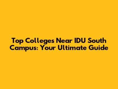 Top Colleges Near IDU South Campus: Your Ultimate Guide