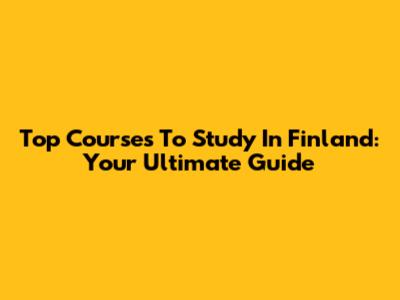 Top Courses To Study In Finland: Your Ultimate Guide