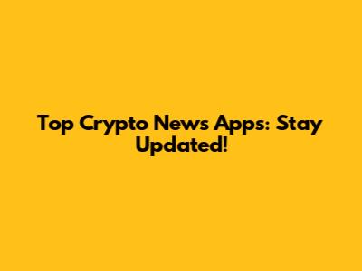 Top Crypto News Apps: Stay Updated!
