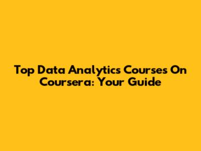 Top Data Analytics Courses On Coursera: Your Guide