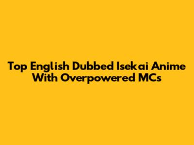 Top English Dubbed Isekai Anime With Overpowered MCs