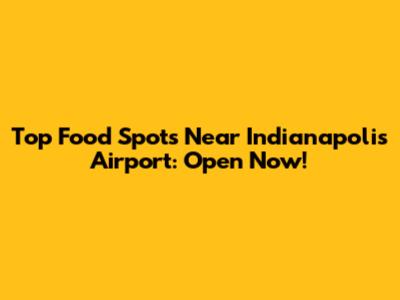 Top Food Spots Near Indianapolis Airport: Open Now!