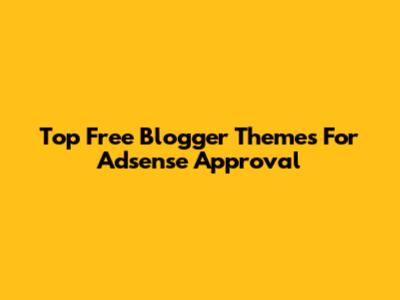 Top Free Blogger Themes For Adsense Approval