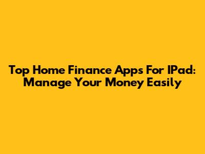 Top Home Finance Apps For IPad: Manage Your Money Easily