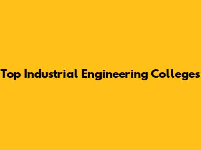 Top Industrial Engineering Colleges