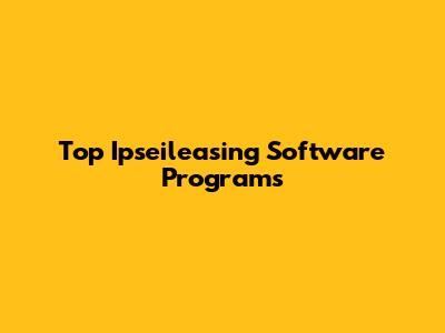 Top Ipseileasing Software Programs