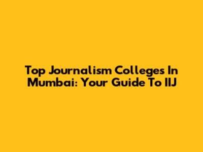 Top Journalism Colleges In Mumbai: Your Guide To IIJ