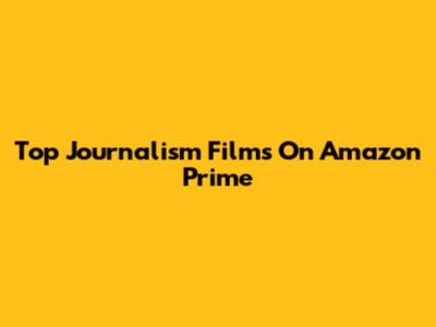 Top Journalism Films On Amazon Prime