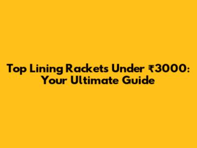 Top Lining Rackets Under ₹3000: Your Ultimate Guide