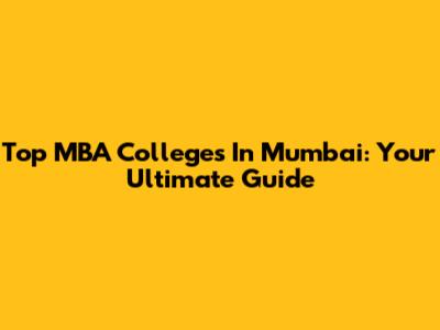 Top MBA Colleges In Mumbai: Your Ultimate Guide