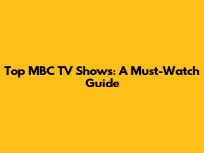 Top MBC TV Shows: A Must-Watch Guide