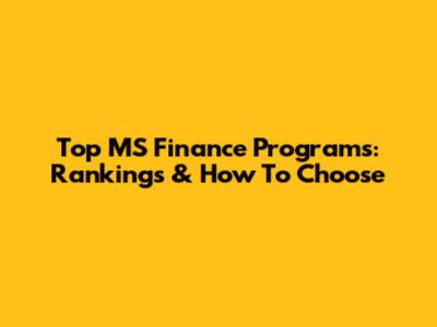 Top MS Finance Programs: Rankings & How To Choose