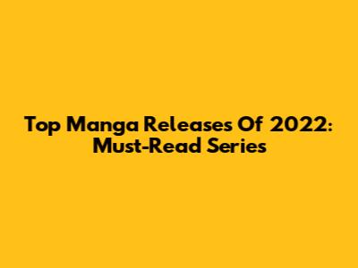 Top Manga Releases Of 2022: Must-Read Series
