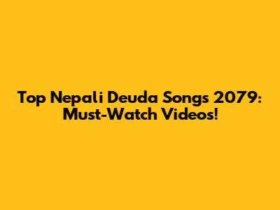 Top Nepali Deuda Songs 2079: Must-Watch Videos!