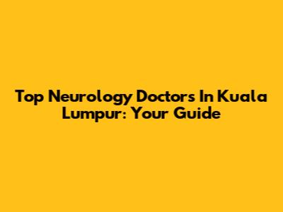 Top Neurology Doctors In Kuala Lumpur: Your Guide