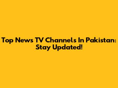 Top News TV Channels In Pakistan: Stay Updated!