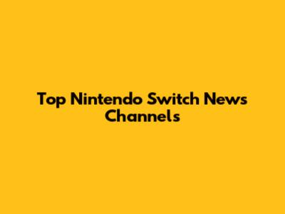 Top Nintendo Switch News Channels