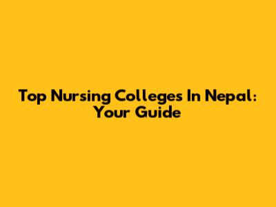 Top Nursing Colleges In Nepal: Your Guide