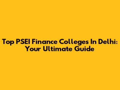 Top PSEI Finance Colleges In Delhi: Your Ultimate Guide