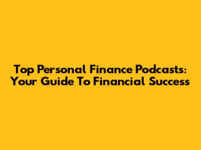 Top Personal Finance Podcasts: Your Guide To Financial Success