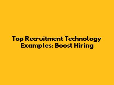 Top Recruitment Technology Examples: Boost Hiring