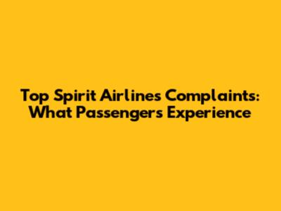 Top Spirit Airlines Complaints: What Passengers Experience