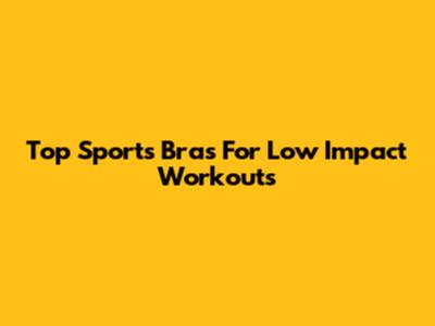 Top Sports Bras For Low Impact Workouts